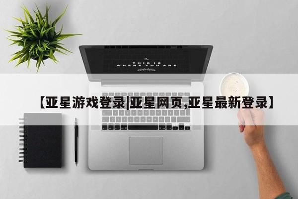 亚星代理开户 亚星入口新闻 第2页