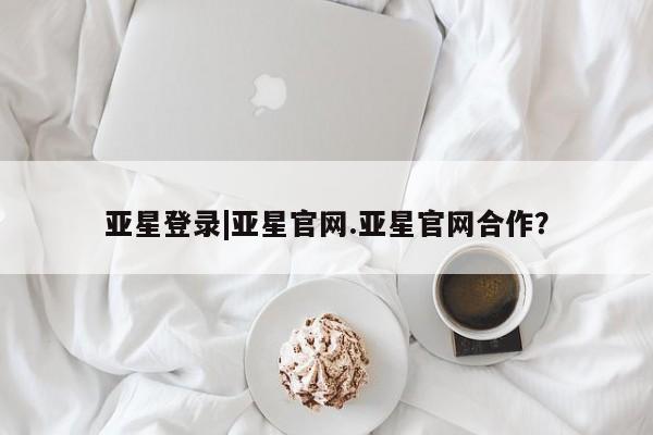 亚星代理开户 亚星入口动态 第7页