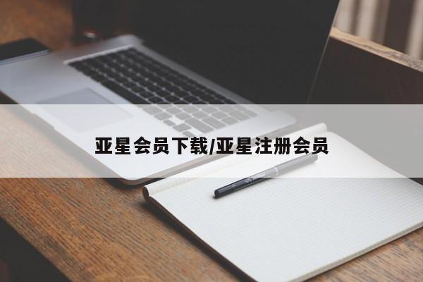 亚星代理开户 亚星入口亚星会员下载/亚星注册会员