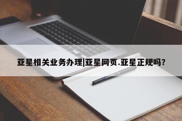 亚星代理开户 亚星入口亚星相关业务办理|亚星网页.亚星正规吗？